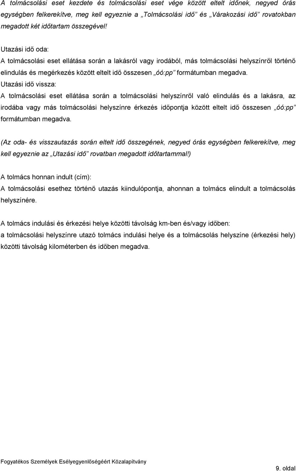 Utazási idő oda: A tolmácsolási eset ellátása során a lakásról vagy irodából, más tolmácsolási helyszínről történő elindulás és megérkezés között eltelt idő összesen óó:pp formátumban megadva.