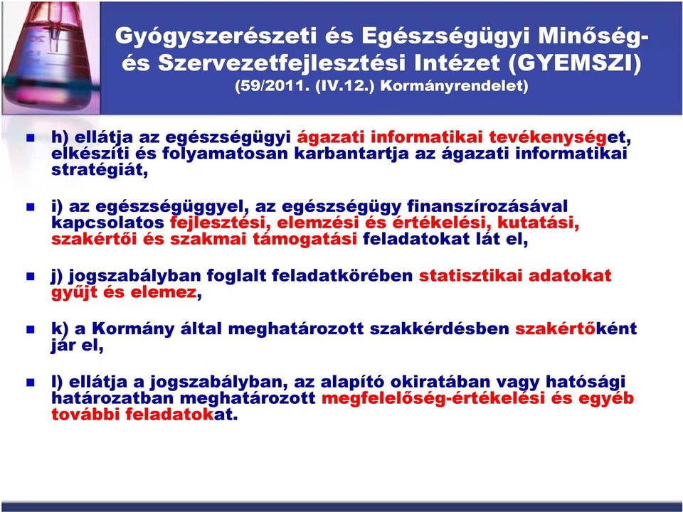 egészségüggyel, az egészségügy finanszírozásával kapcsolatos fejlesztési, elemzési és értékelési, kutatási, szakértıi és szakmai támogatási feladatokat lát el, j) jogszabályban