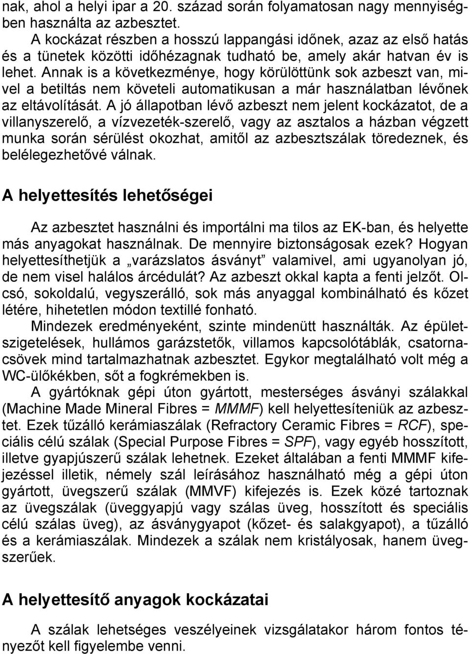 Annak is a következménye, hogy körülöttünk sok azbeszt van, mivel a betiltás nem követeli automatikusan a már használatban lévőnek az eltávolítását.