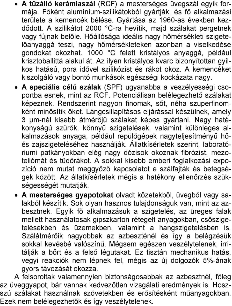 1000 C felett kristályos anyaggá, például krisztoballittá alakul át. Az ilyen kristályos kvarc bizonyítottan gyilkos hatású, pora idővel szilikózist és rákot okoz.