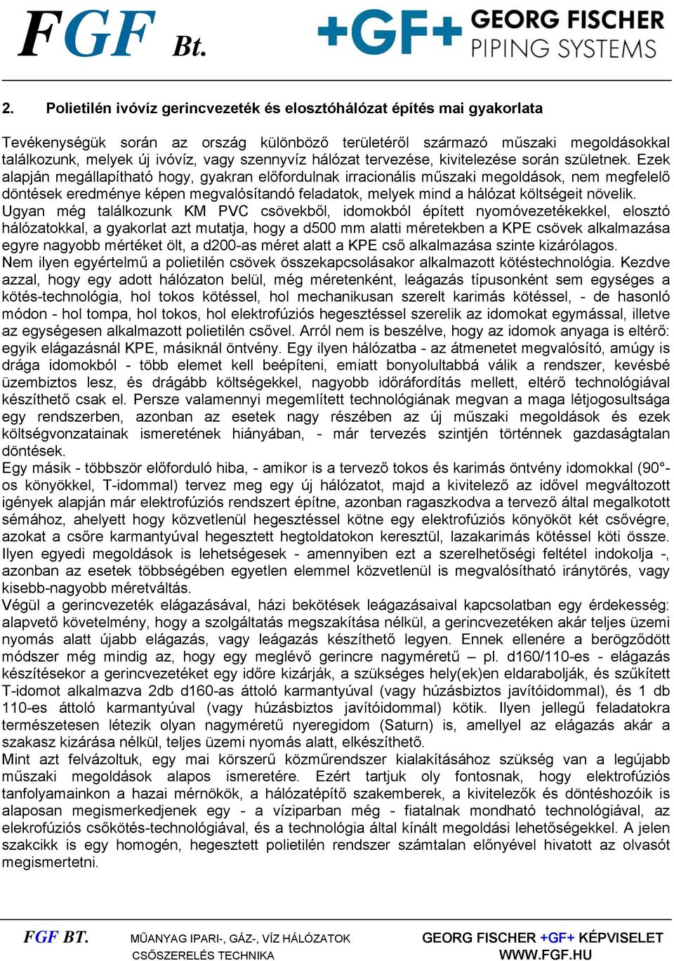 Ezek alapján megállapítható hogy, gyakran előfordulnak irracionális műszaki megoldások, nem megfelelő döntések eredménye képen megvalósítandó feladatok, melyek mind a hálózat költségeit növelik.