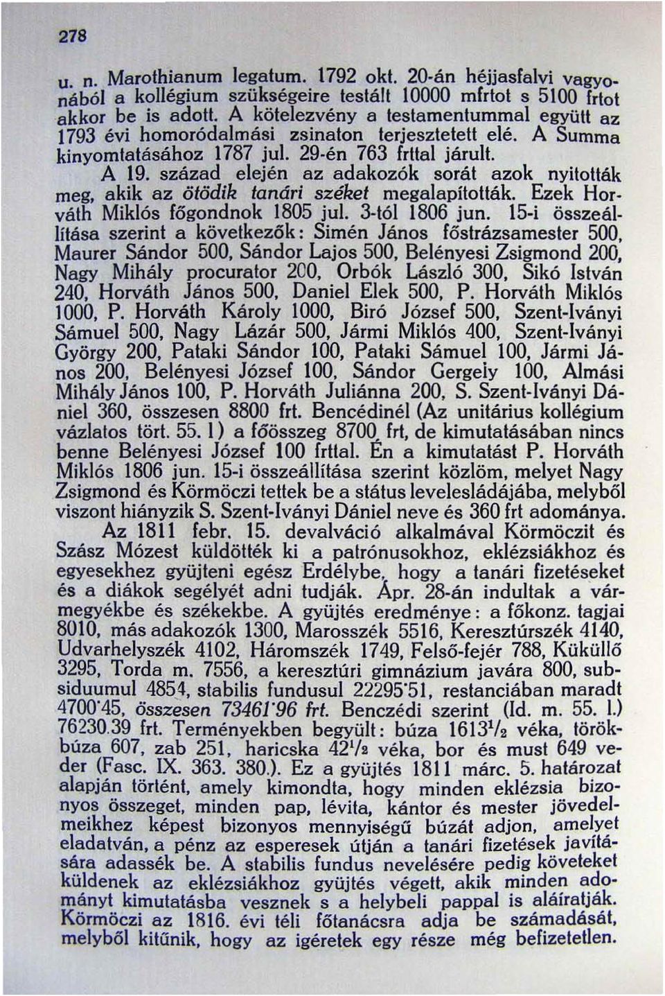 század elején az adakozók sorát azok nyitották meg, akik az ötödik tanári széket megalapították. Ezek Horváth Miklós főgondnok 1805 jul. 3-tól 1806 jun.