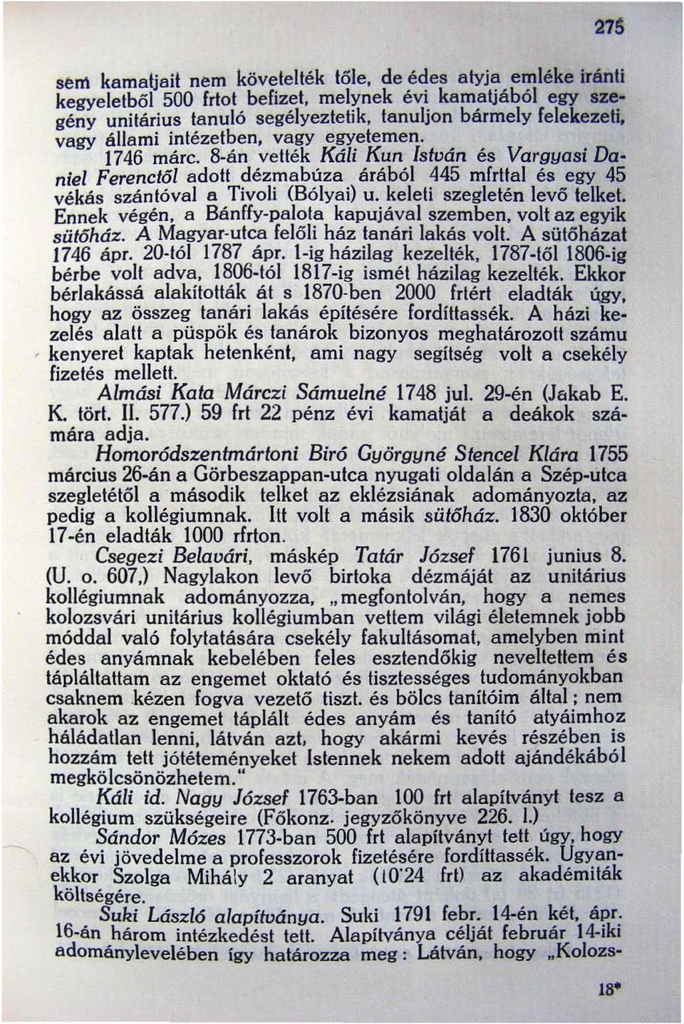 8-án vették Káli Kun István és Vargyasi Daniel Ferenctól adott dézmabúza árából 445 mfrttal és egy 45 vékás szántóval a Tivoli (Bólyai) u_ keleti szegletén levő telket. Ennek végén.