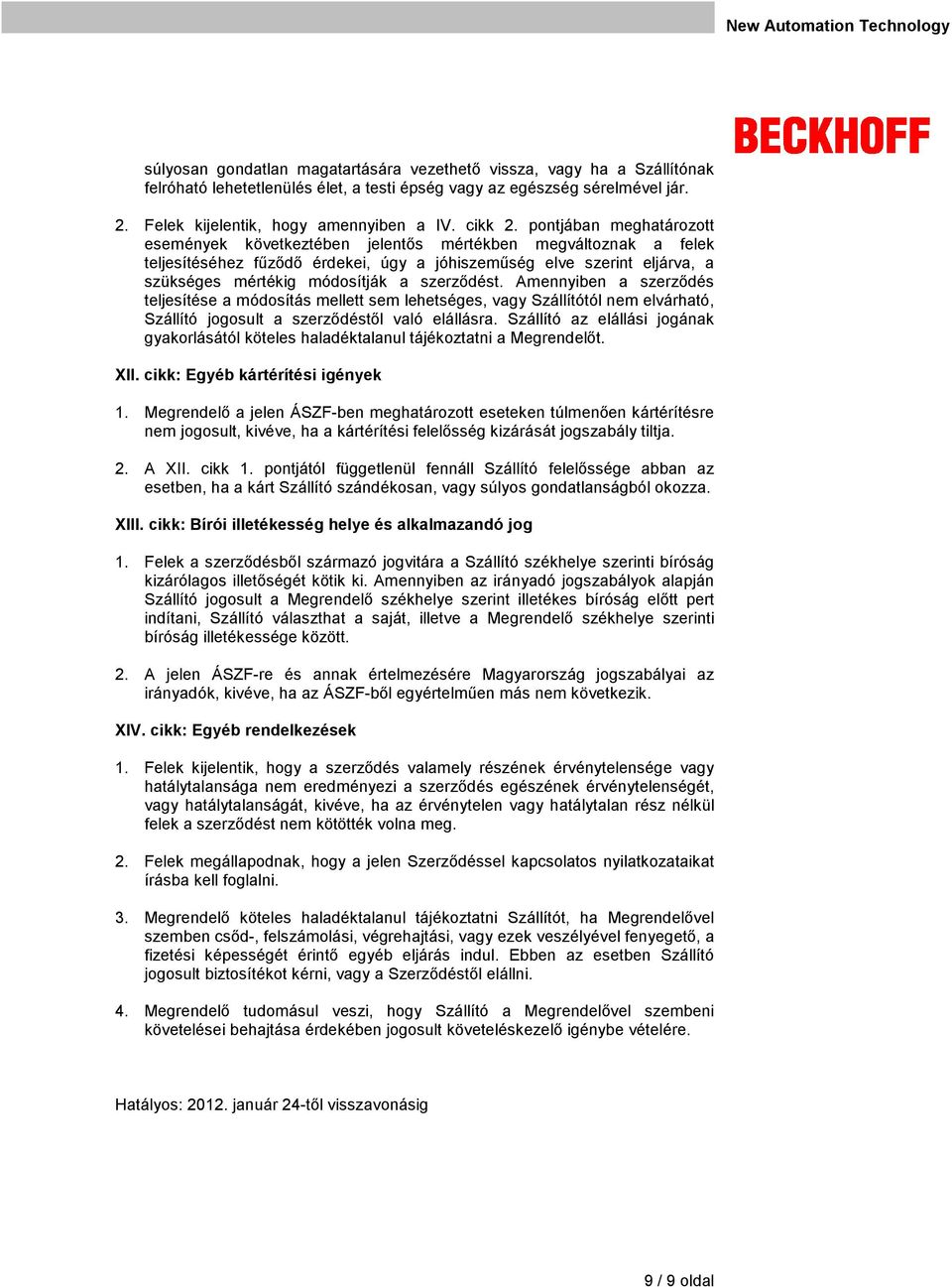 pontjában meghatározott események következtében jelentős mértékben megváltoznak a felek teljesítéséhez fűződő érdekei, úgy a jóhiszeműség elve szerint eljárva, a szükséges mértékig módosítják a