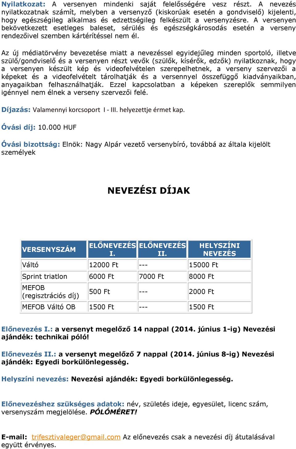 A versenyen bekövetkezett esetleges baleset, sérülés és egészségkárosodás esetén a verseny rendezőivel szemben kártérítéssel nem él.