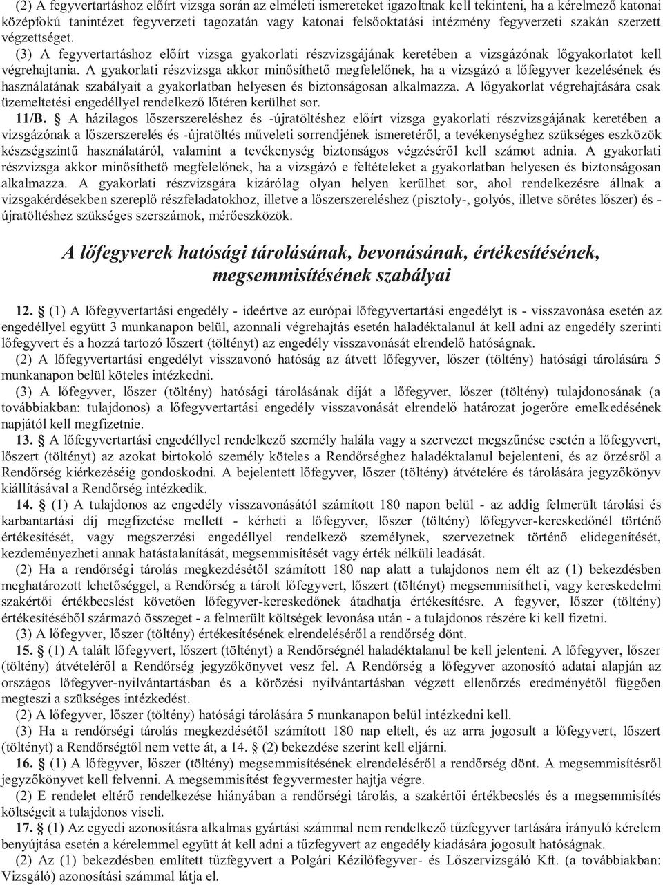 A gyakorlati részvizsga akkor minősíthető megfelelőnek, ha a vizsgázó a lőfegyver kezelésének és használatának szabályait a gyakorlatban helyesen és biztonságosan alkalmazza.