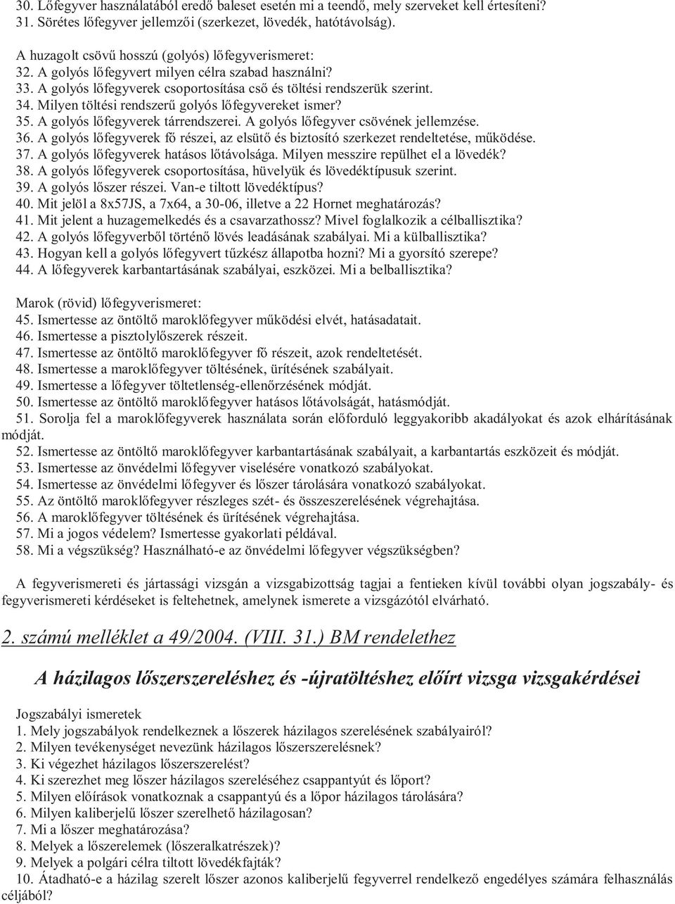 Milyen töltési rendszerű golyós lőfegyvereket ismer? 35. A golyós lőfegyverek tárrendszerei. A golyós lőfegyver csövének jellemzése. 36.