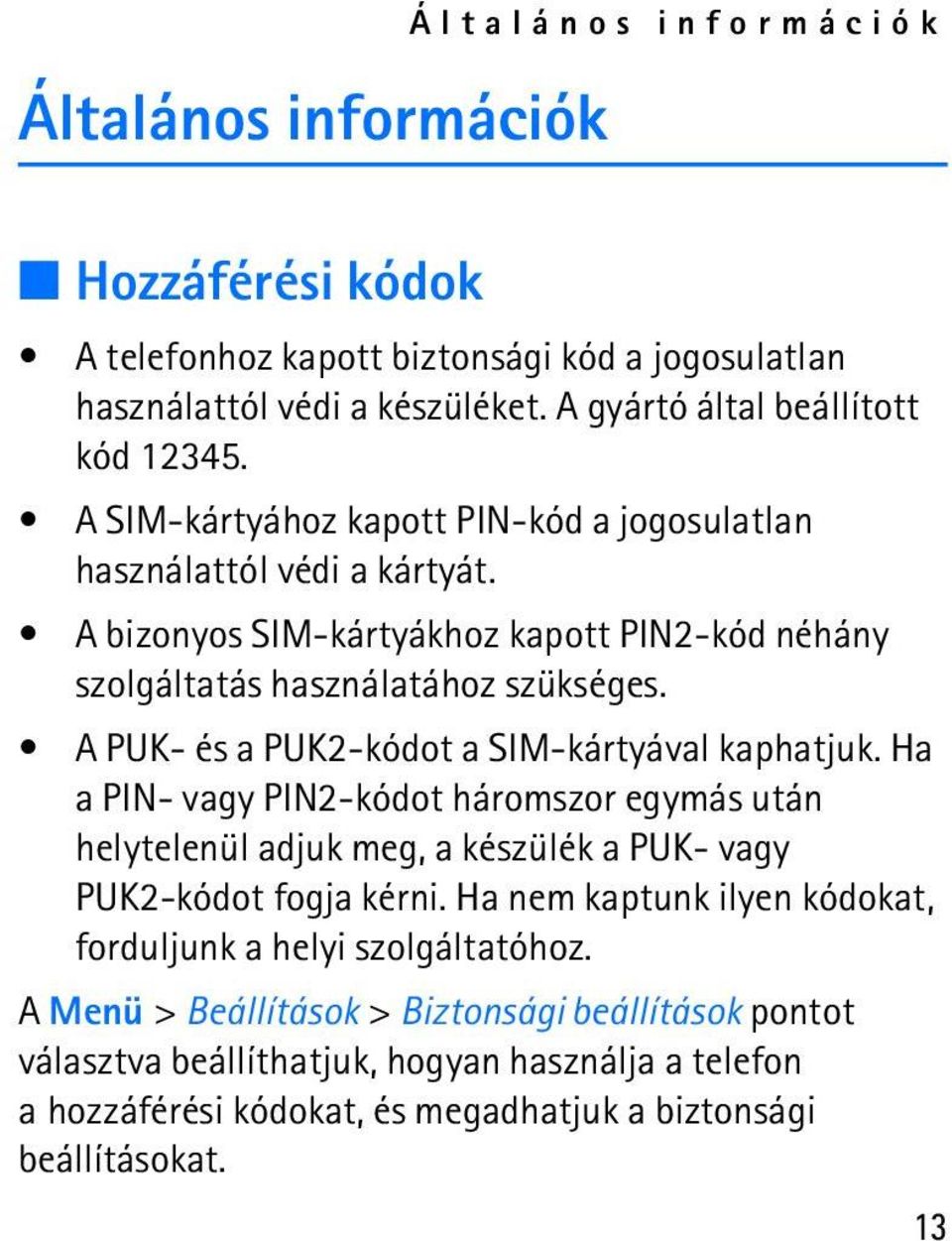 A PUK- és a PUK2-kódot a SIM-kártyával kaphatjuk. Ha a PIN- vagy PIN2-kódot háromszor egymás után helytelenül adjuk meg, a készülék a PUK- vagy PUK2-kódot fogja kérni.