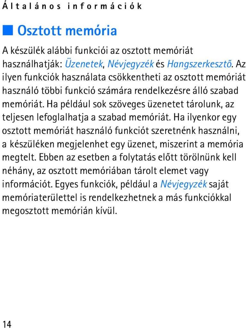 Ha például sok szöveges üzenetet tárolunk, az teljesen lefoglalhatja a szabad memóriát.