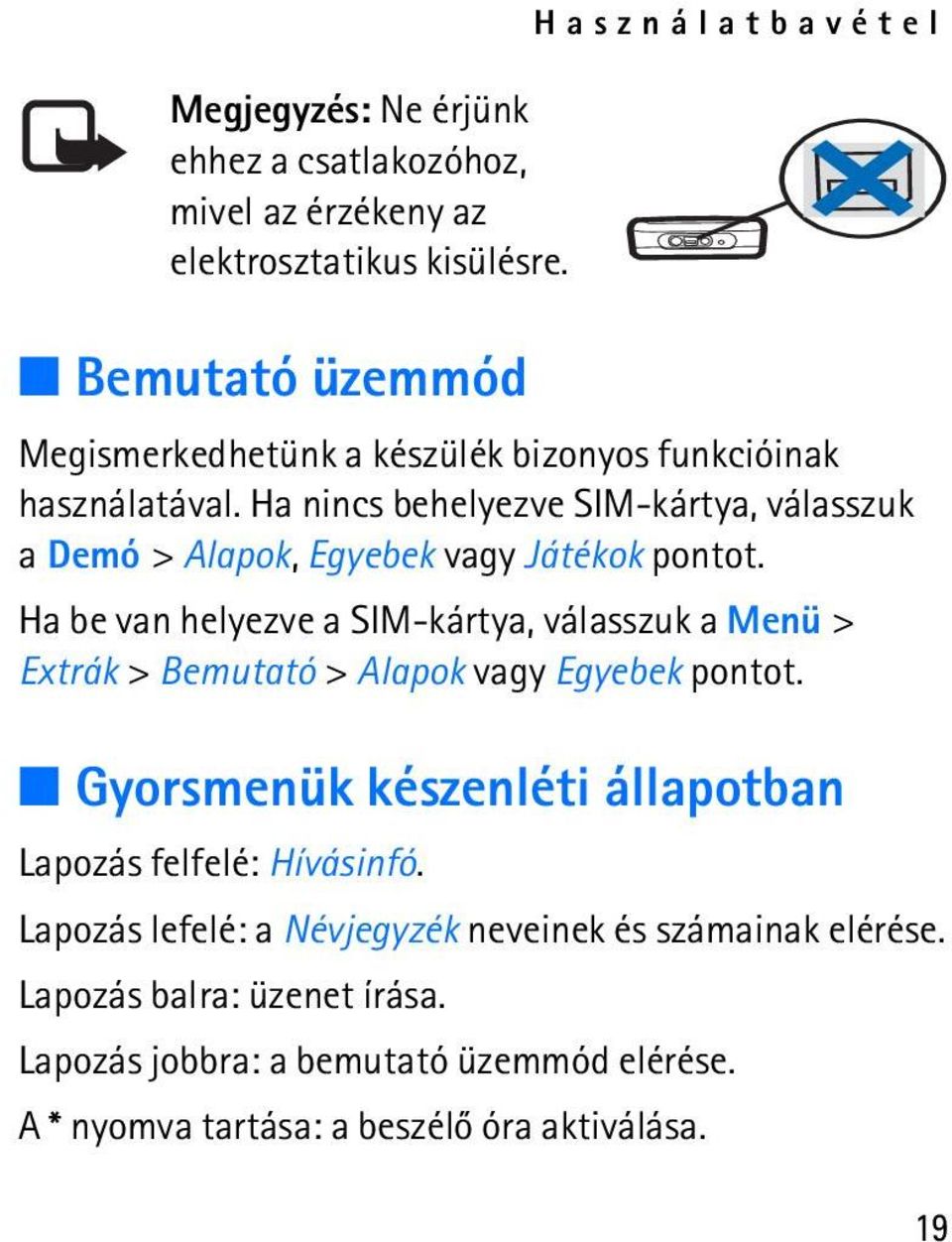 Ha nincs behelyezve SIM-kártya, válasszuk a Demó > Alapok, Egyebek vagy Játékok pontot.