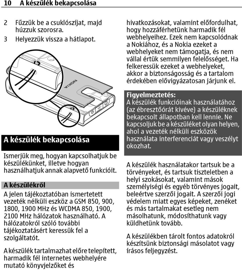 A készülékről A jelen tájékoztatóban ismertetett vezeték nélküli eszköz a GSM 850, 900, 1800, 1900 MHz és WCDMA 850, 1900, 2100 MHz hálózatok használható.