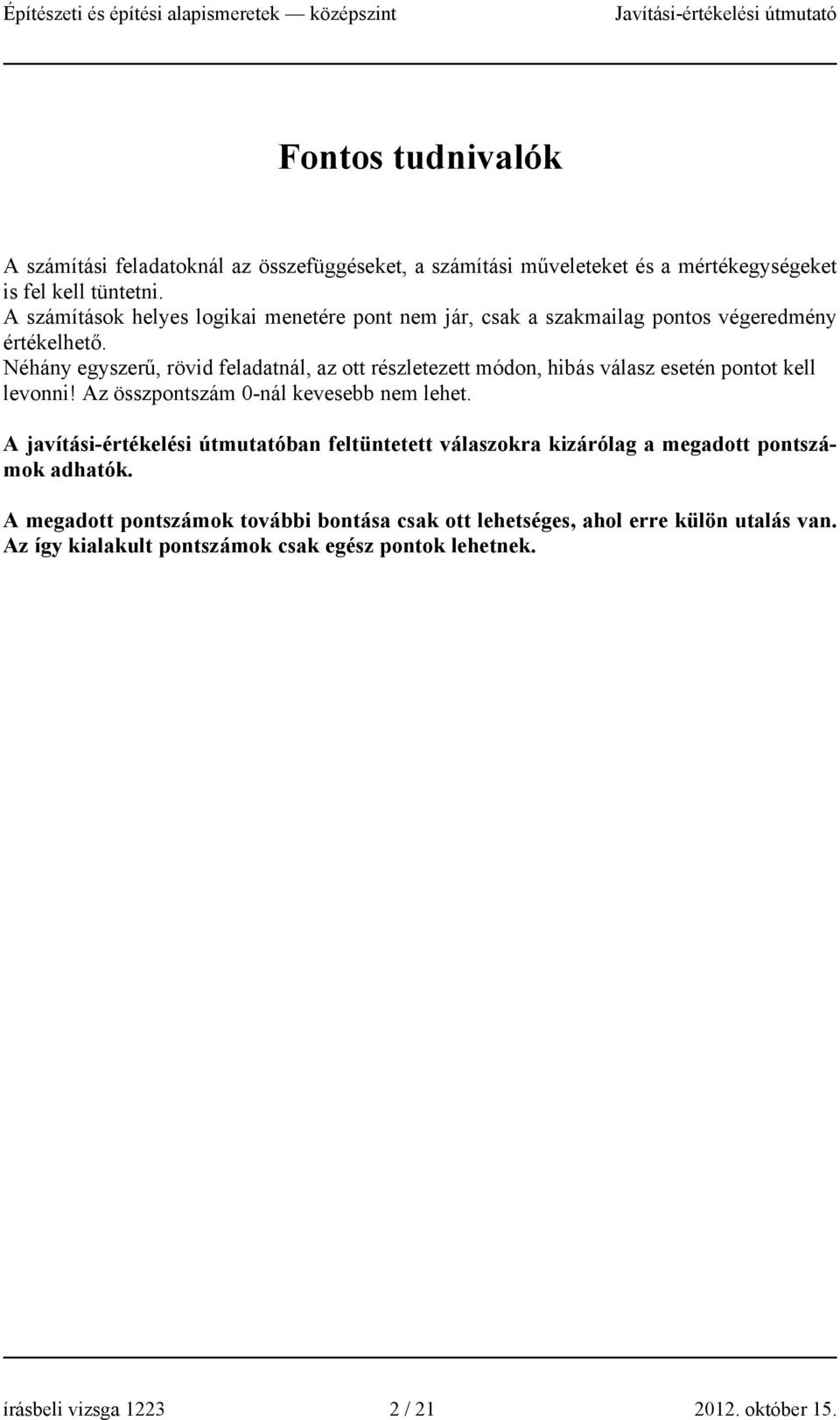 Néhány egyszerű, rövid feladatnál, az ott részletezett módon, hibás válasz esetén pontot kell levonni! Az összpontszám 0-nál kevesebb nem lehet.