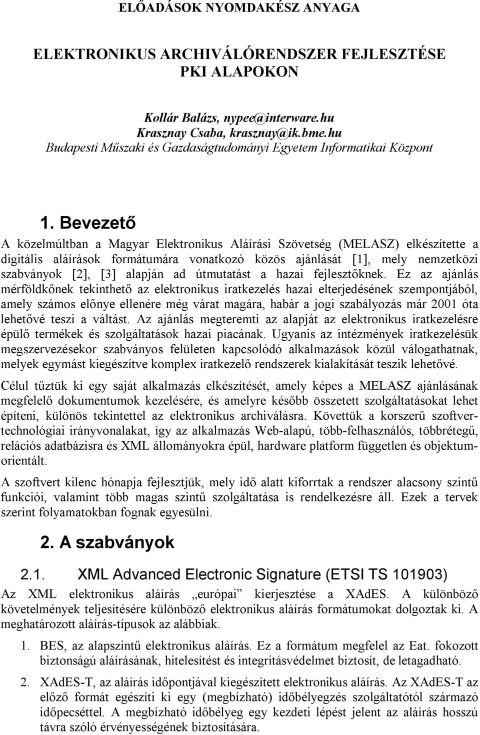 Bevezető A közelmúltban a Magyar Elektronikus Aláírási Szövetség (MELASZ) elkészítette a digitális aláírások formátumára vonatkozó közös ajánlását [], mely zetközi szabványok [2], [3] alapján ad