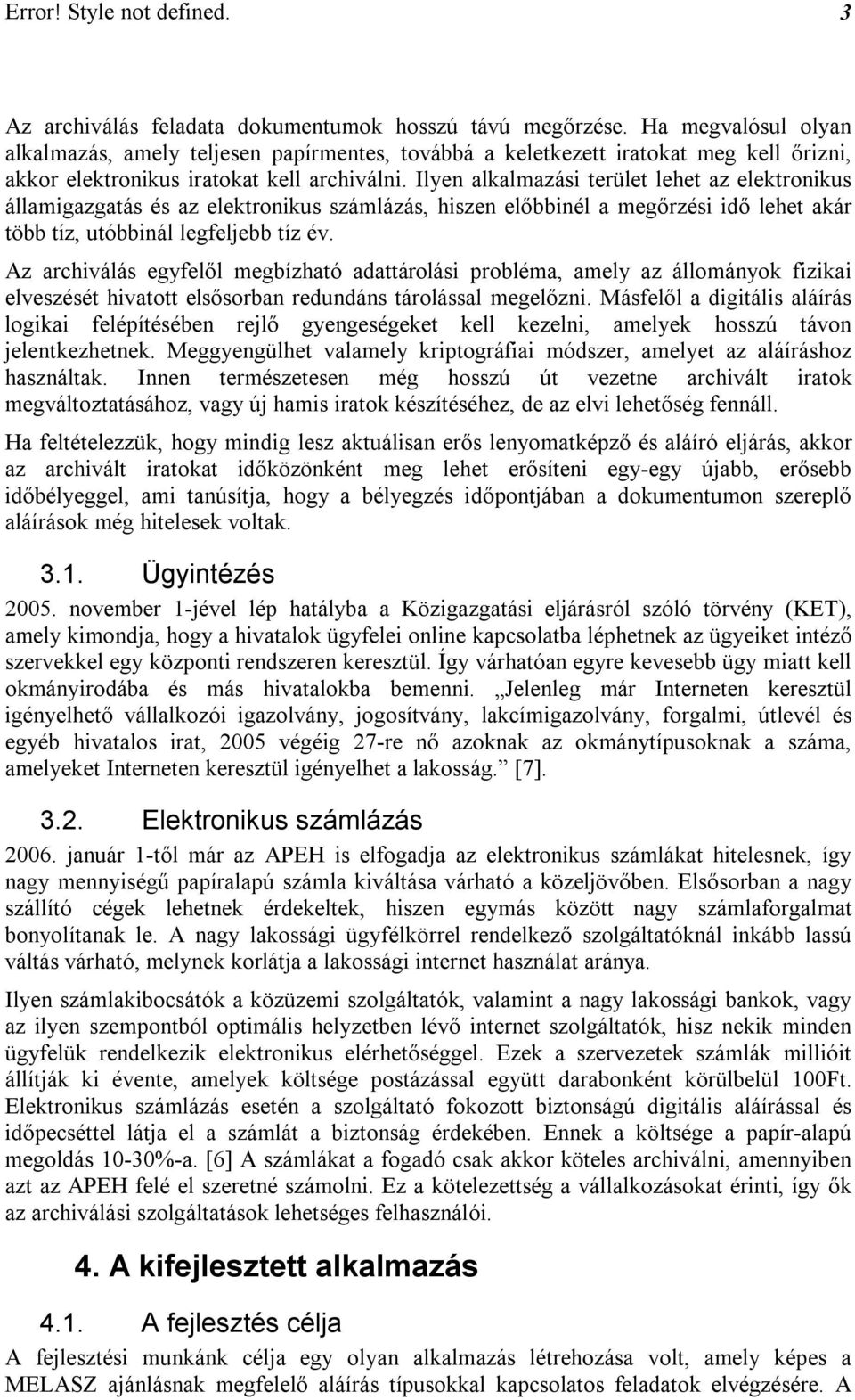 Ilyen alkalmazási terület lehet az elektronikus államigazgatás és az elektronikus számlázás, hiszen előbbinél a megőrzési idő lehet akár több tíz, utóbbinál legfeljebb tíz év.