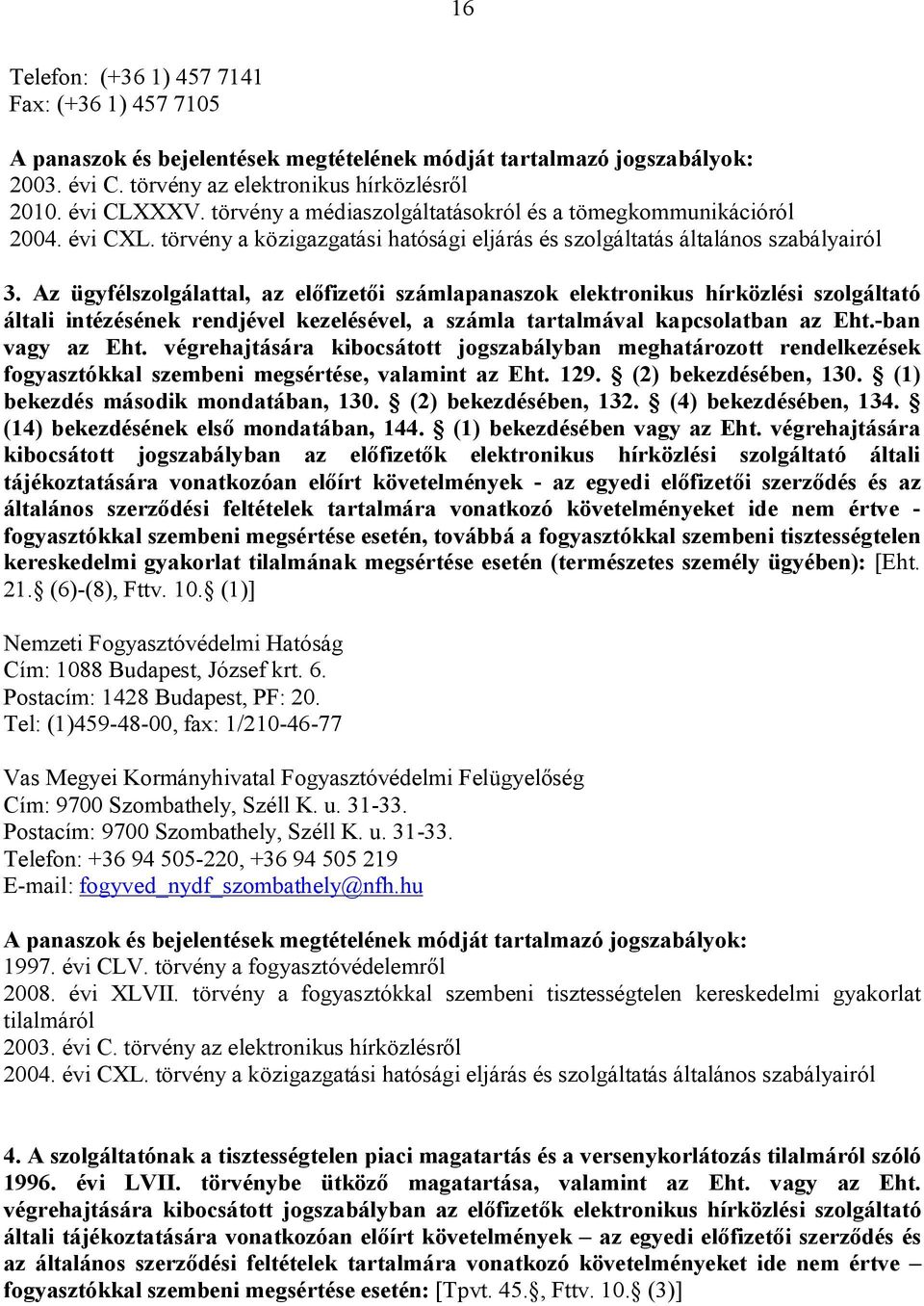 Az ügyfélszolgálattal, az előfizetői számlapanaszok elektronikus hírközlési szolgáltató általi intézésének rendjével kezelésével, a számla tartalmával kapcsolatban az Eht.-ban vagy az Eht.