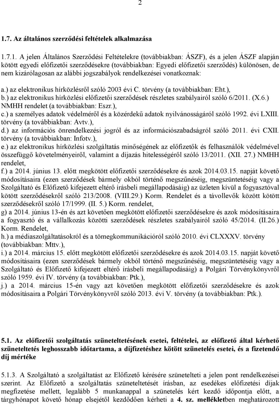 törvény (a továbbiakban: Eht.), b.) az elektronikus hírközlési előfizetői szerződések részletes szabályairól szóló 6/2011. (X.6.) NMHH rendelet (a továbbiakban: Eszr.), c.