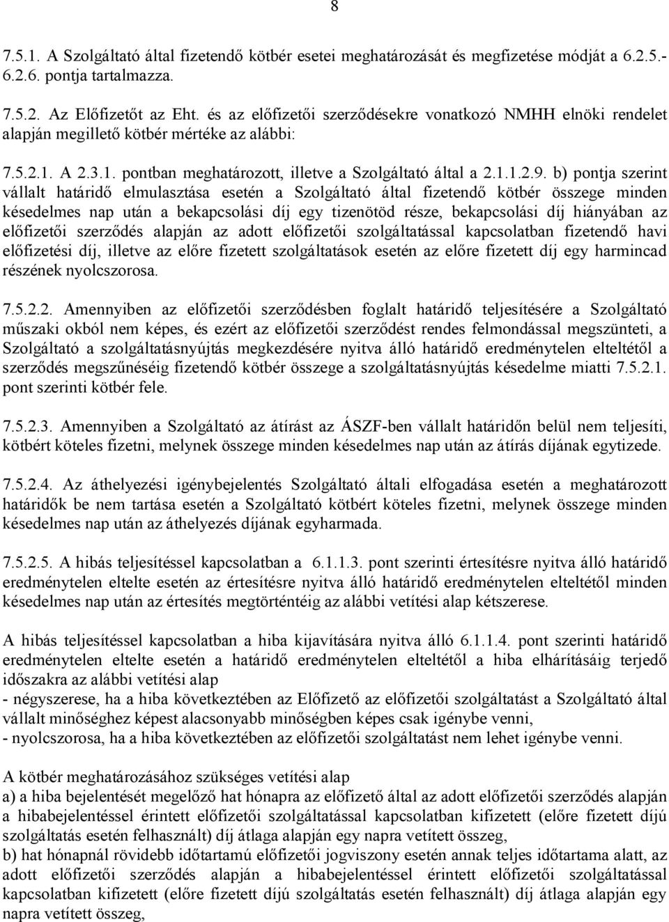 b) pontja szerint vállalt határidő elmulasztása esetén a Szolgáltató által fizetendő kötbér összege minden késedelmes nap után a bekapcsolási díj egy tizenötöd része, bekapcsolási díj hiányában az