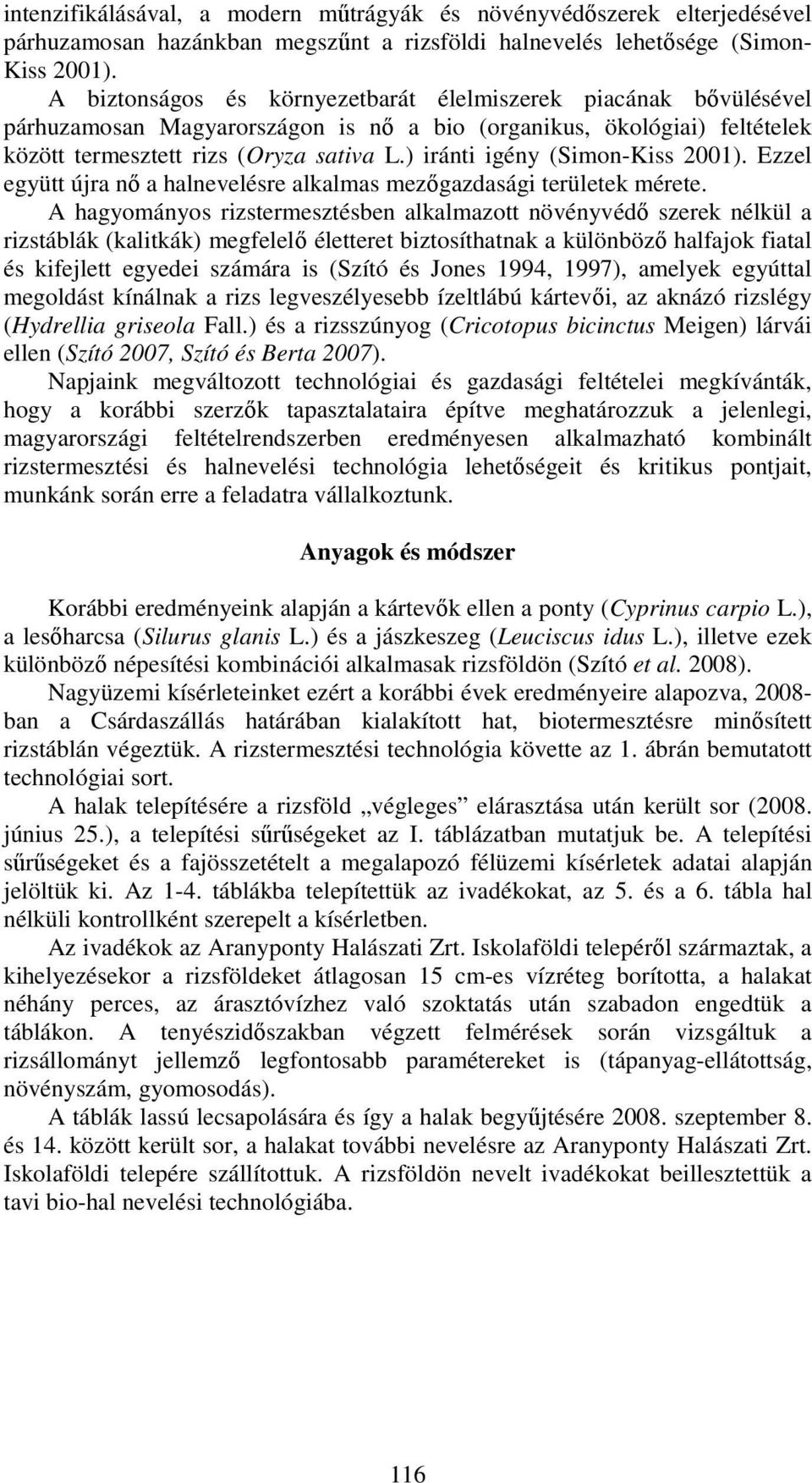 ) iránti igény (Simon-Kiss 2001). Ezzel együtt újra nő a halnevelésre alkalmas mezőgazdasági területek mérete.