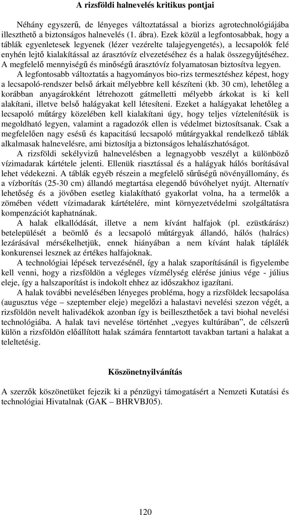összegyűjtéséhez. A megfelelő mennyiségű és minőségű árasztóvíz folyamatosan biztosítva legyen.