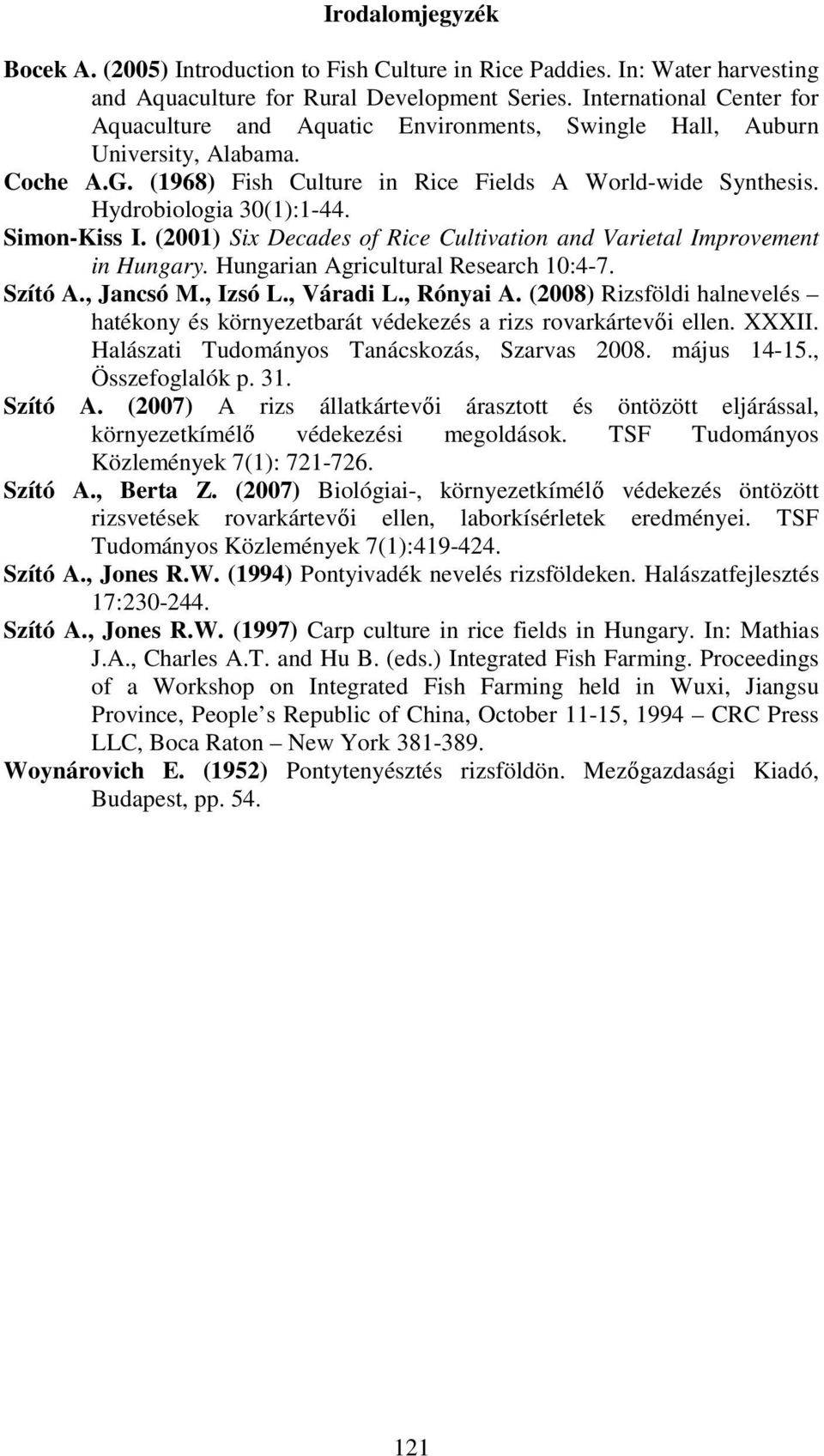 Simon-Kiss I. (2001) Six Decades of Rice Cultivation and Varietal Improvement in Hungary. Hungarian Agricultural Research 10:4-7. Szító A., Jancsó M., Izsó L., Váradi L., Rónyai A.