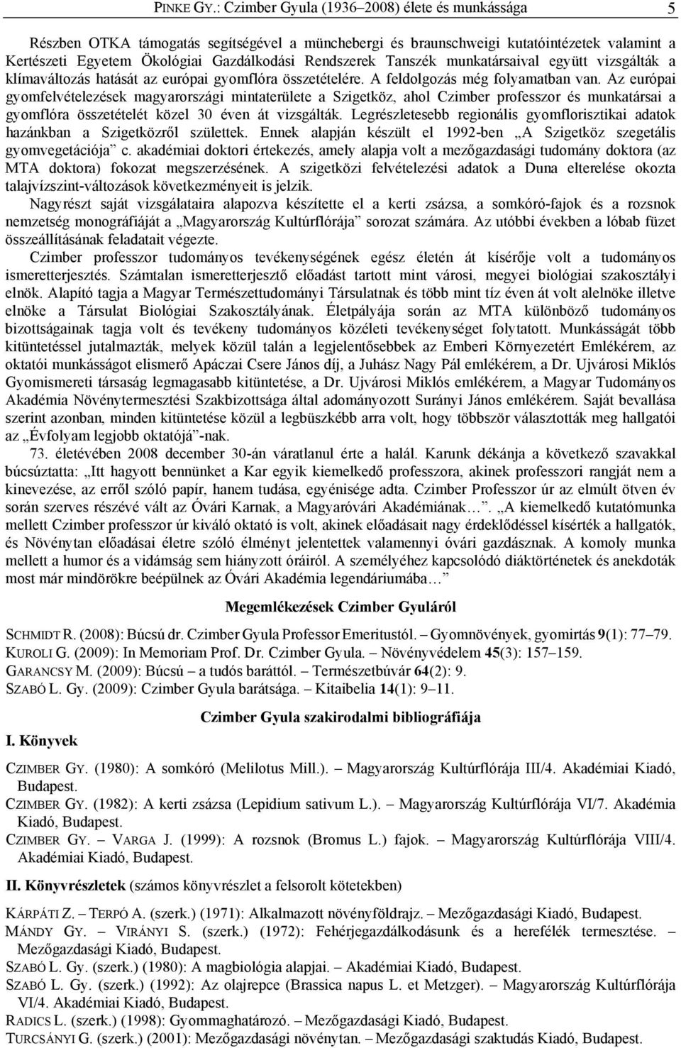 Tanszék munkatársaival együtt vizsgálták a klímaváltozás hatását az európai gyomflóra összetételére. A feldolgozás még folyamatban van.