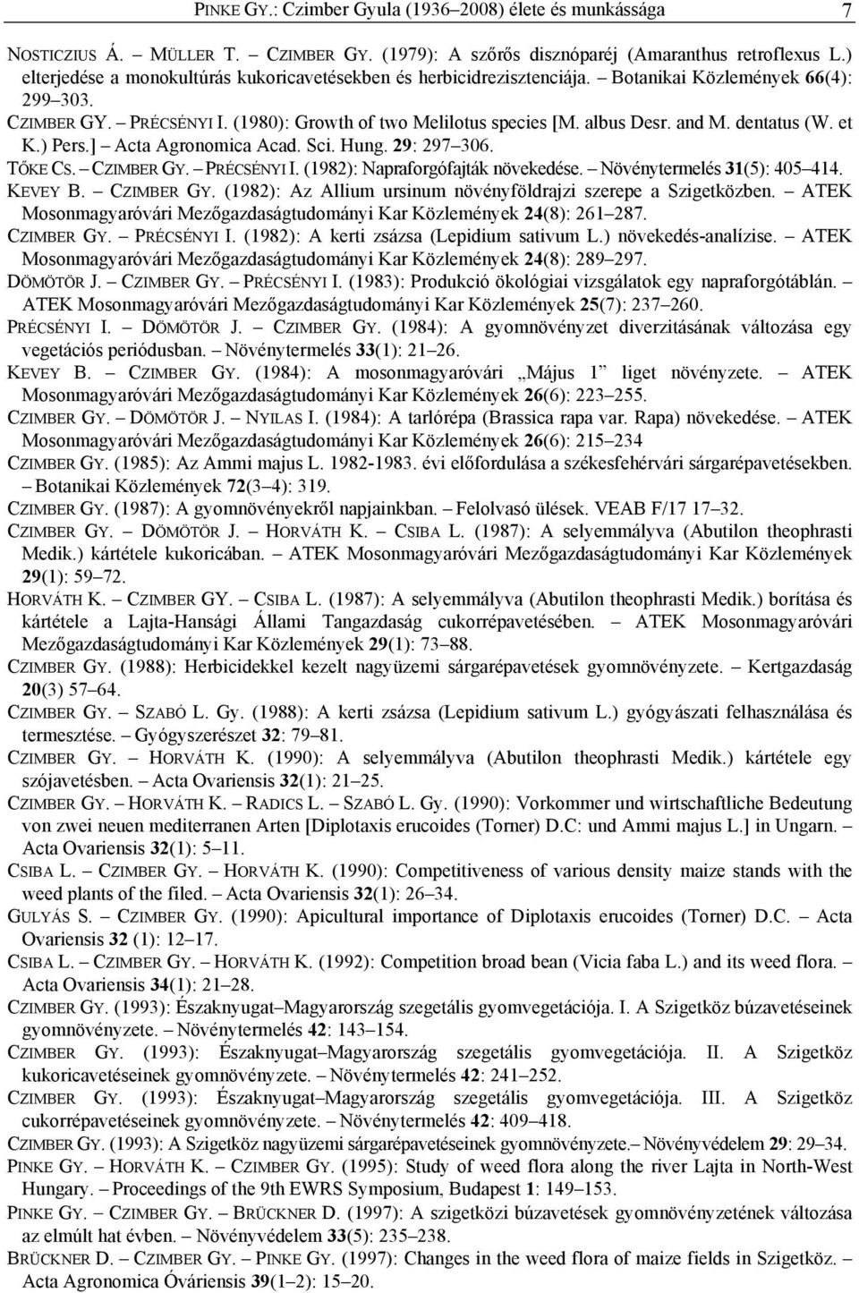 dentatus (W. et K.) Pers.] Acta Agronomica Acad. Sci. Hung. 29: 297 306. TŐKE CS. CZIMBER GY. PRÉCSÉNYI I. (1982): Napraforgófajták növekedése. Növénytermelés 31(5): 405 414. KEVEY B. CZIMBER GY. (1982): Az Allium ursinum növényföldrajzi szerepe a Szigetközben.