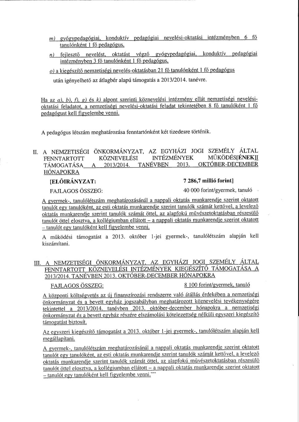 Ha az a), b),f), g)ésk)alpont szerinti köznevelési intézmény ellát nemzetiségi nevelési - oktatási feladatot, a nemzetiségi nevelési-oktatási feladat tekintetében 8 fő tanulóként 1 fő pedagógust kell