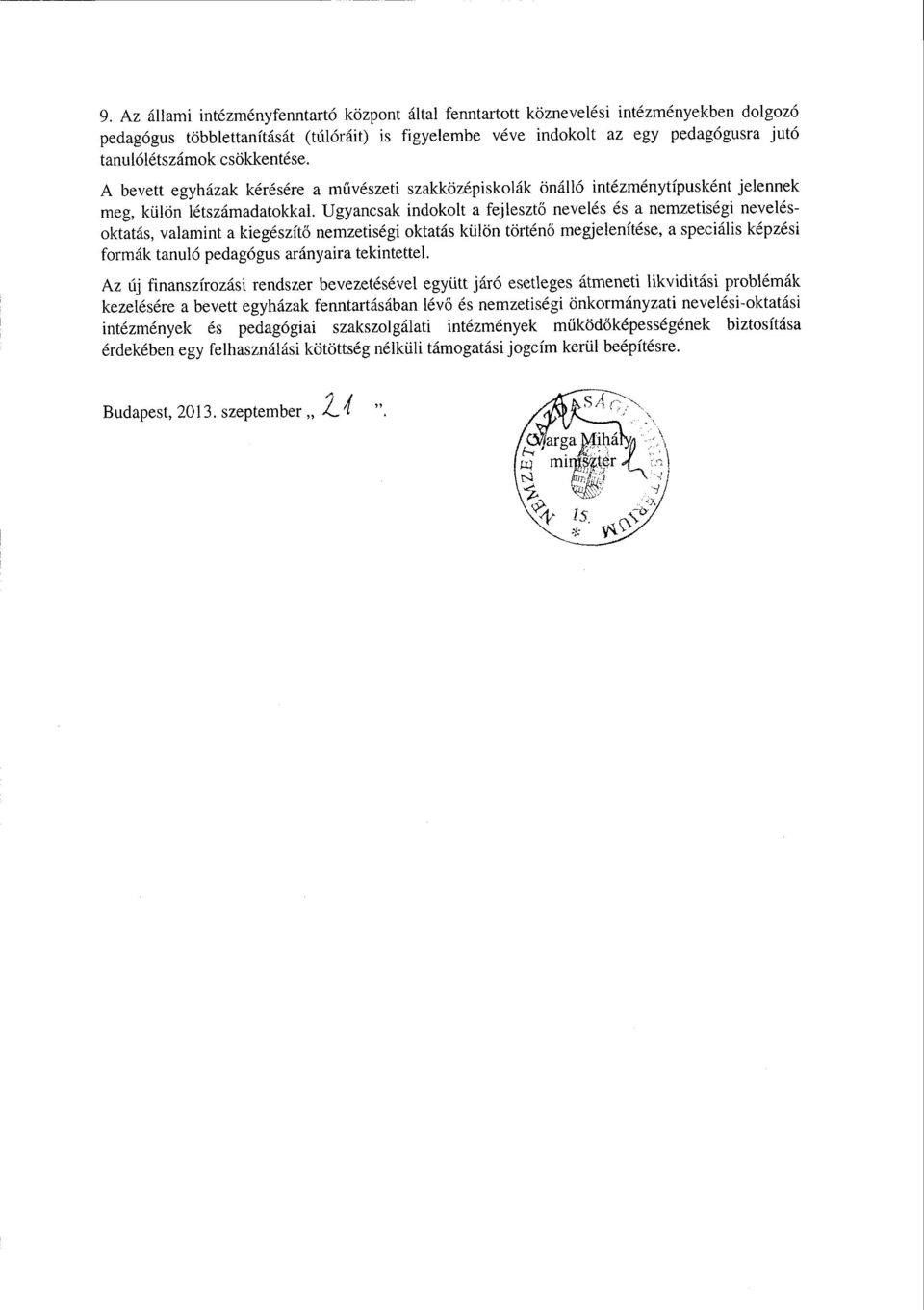 Ugyancsak indokolt a fejlesztő nevelés és a nemzetiségi nevelés - oktatás, valamint a kiegészít ő nemzetiségi oktatás külön történ ő megjelenítése, a speciális képzési formák tanuló pedagógus
