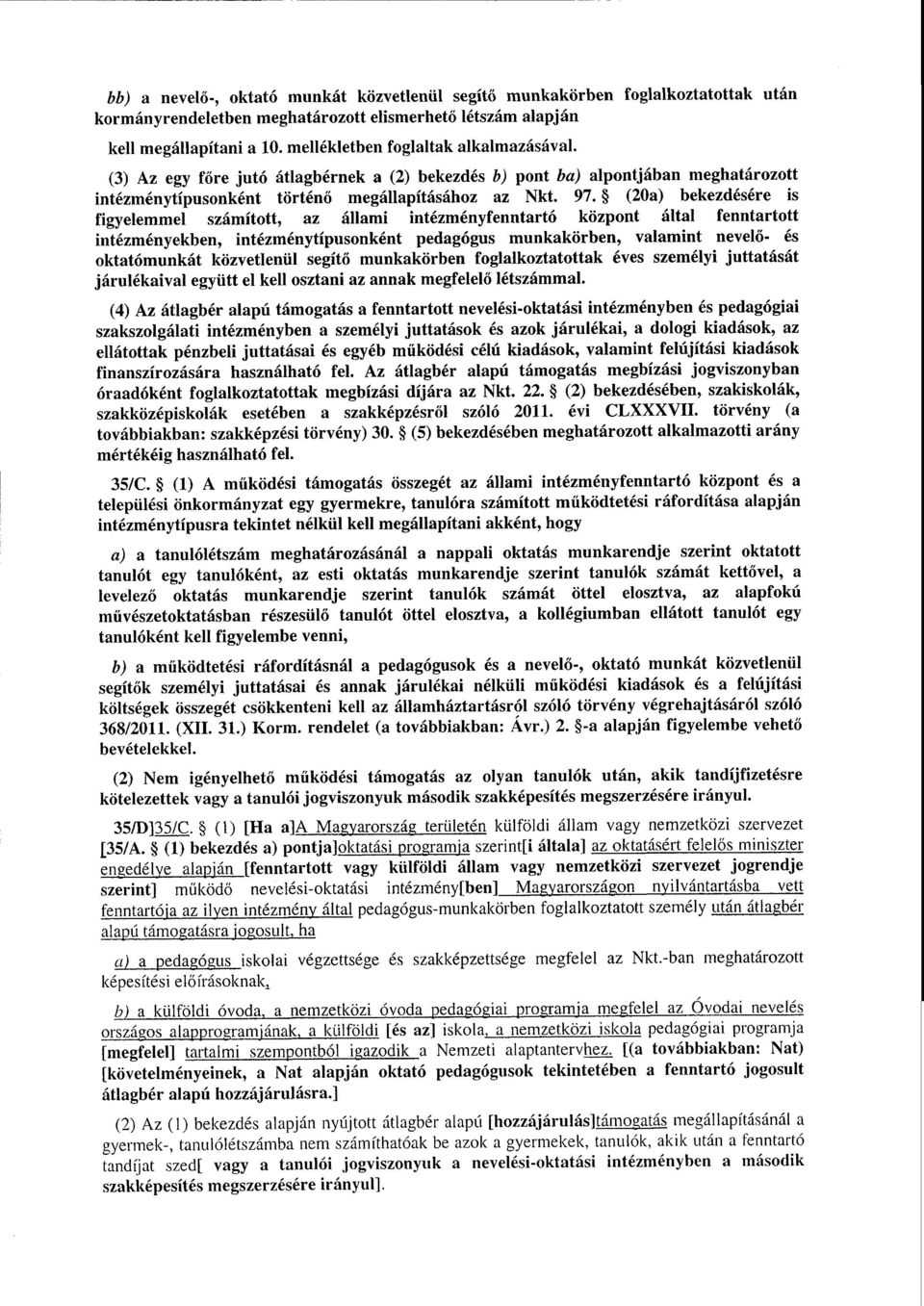 (20a) bekezdésére i s figyelemmel számított, az állami intézményfenntartó központ által fenntartott intézményekben, intézménytípusonként pedagógus munkakörben, valamint nevelő- és oktatómunkát