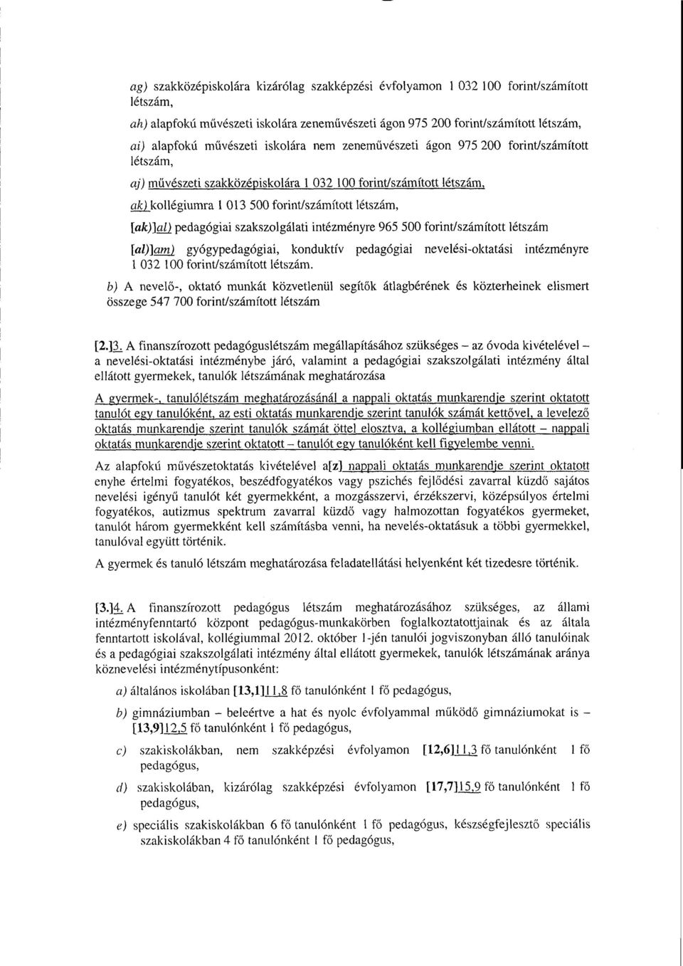 [ak)]al) pedagógiai szakszolgálati intézményre 965 500 forint/számított létszá m [al)jam) gyógypedagógiai, konduktív pedagógiai nevelési-oktatási intézményr e 1 032 100 forint/számított létszám.