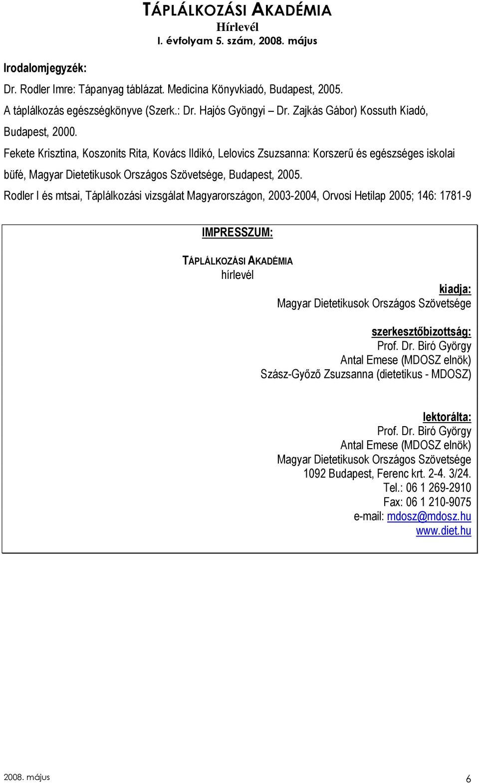 Rodler I és mtsai, Táplálkozási vizsgálat Magyarországon, 2003-2004, Orvosi Hetilap 2005; 146: 1781-9 IMPRESSZUM: hírlevél kiadja: Magyar Dietetikusok Országos Szövetsége szerkesztıbizottság: Prof.