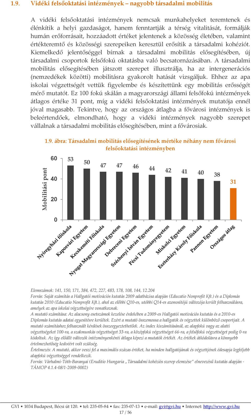 Kiemelkedő jelentőséggel bírnak a társadalmi mobilitás elősegítésében, új társadalmi csoportok felsőfokú oktatásba való becsatornázásában.