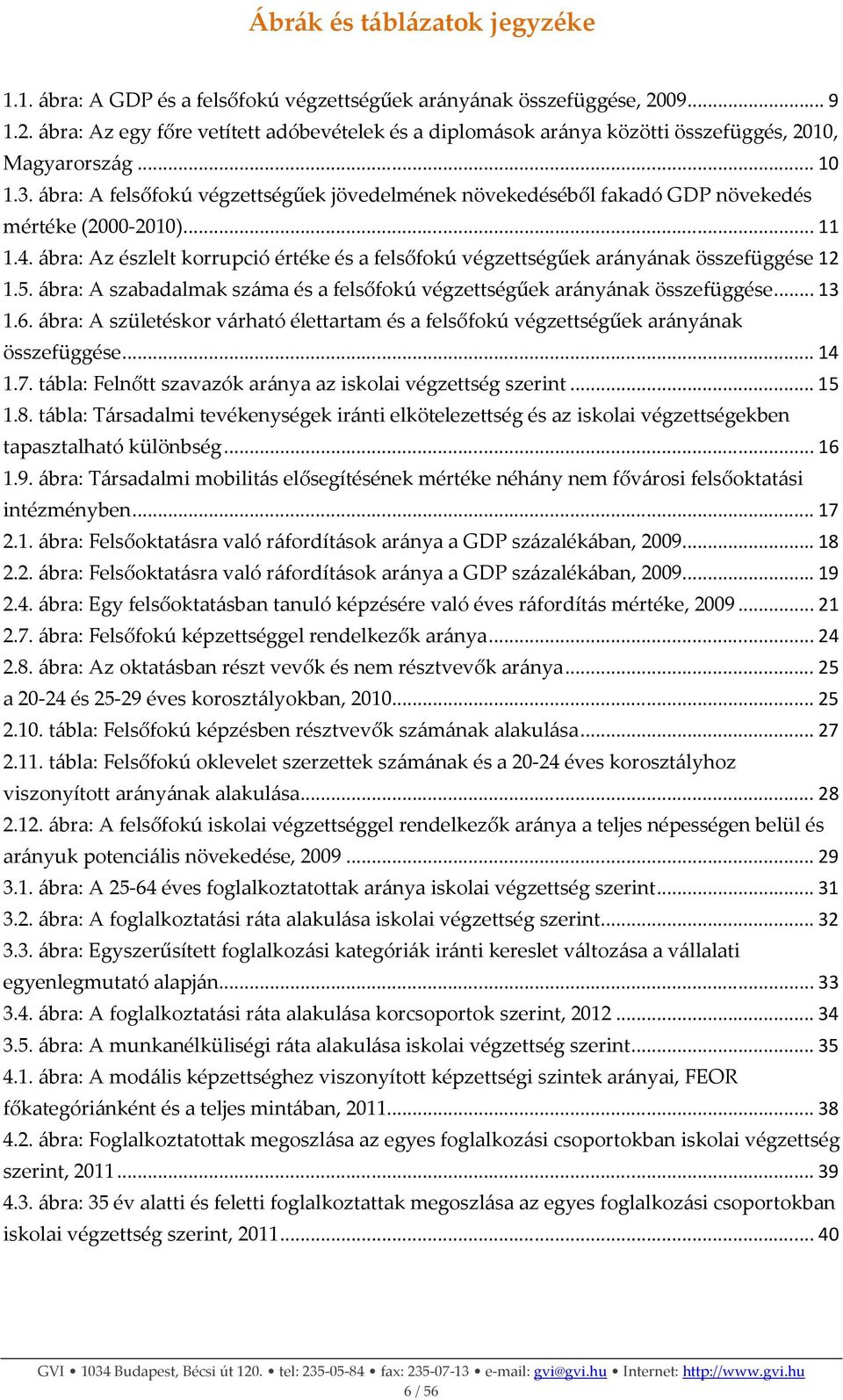 ábra: A felsőfokú végzettségűek jövedelmének növekedéséből fakadó GDP növekedés mértéke (2000-2010)... 11 1.4.