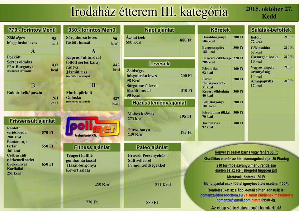 Marhapörkölt Galuska 90 442 327 Ázsiai ízek 600 Kcal Zöldséges húsgaluska leves 98 Kcal Sárgaborsó leves füstölt hússal 90 Kcal 584 urgonyapüré 181 Fűszeres cikkburgonya 286 92 Párolt zöldségkeverék