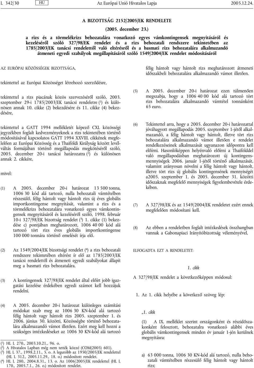 rendelettől való eltérésről és a basmati rizs behozatalára alkalmazandó átmeneti egyedi szabályok megállapításáról szóló 1549/2004/EK rendelet módosításáról AZ EURÓPAI KÖZÖSSÉGEK BIZOTTSÁGA,