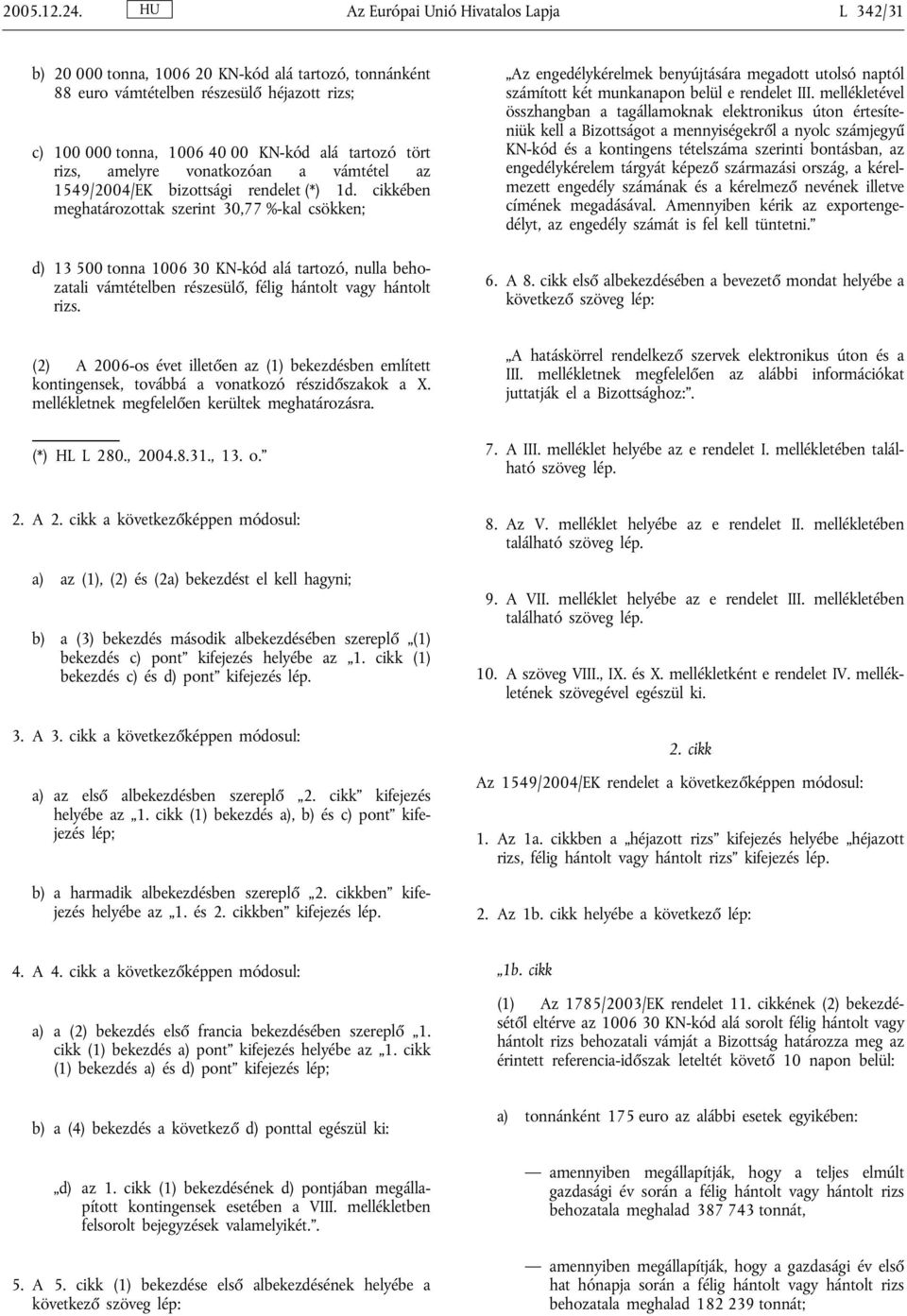 rizs, amelyre vonatkozóan a vámtétel az 1549/2004/EK bizottsági rendelet (*) 1d.