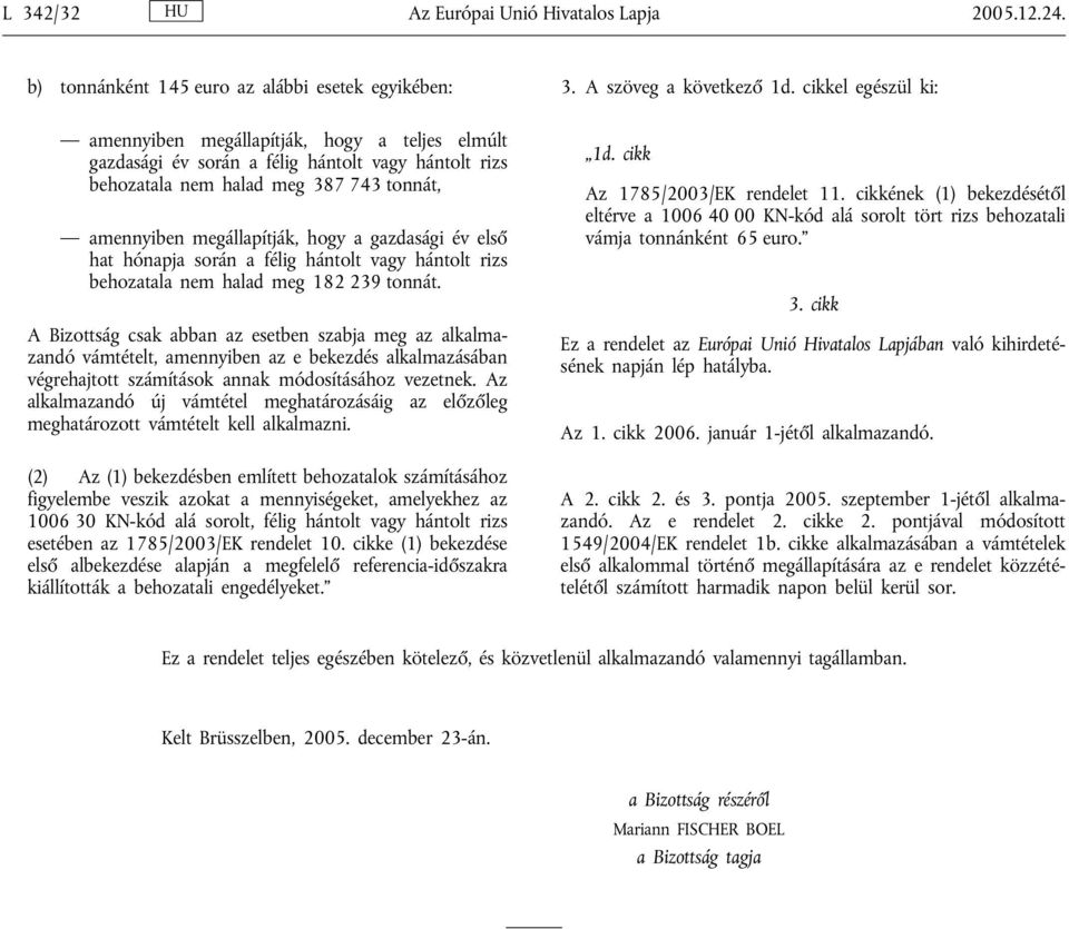 gazdasági év első hat hónapja során a félig hántolt vagy hántolt rizs behozatala nem halad meg 182 239 tonnát.