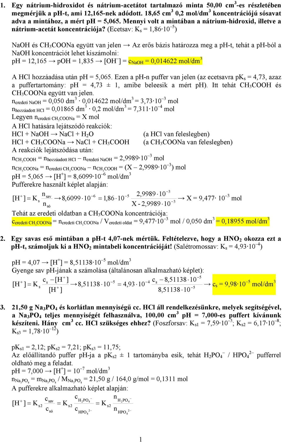(Ecetsav: s,86 0 5 ) NaOH és CH 3 COONa együtt va jele Az erős ázis határozza meg a ph-t, tehát a ph-ól a NaOH kocetrációt lehet kiszámoli: ph,65 poh,835 [OH ] c NaOH 0,06 mol/dm 3 A HCl hozzáadása
