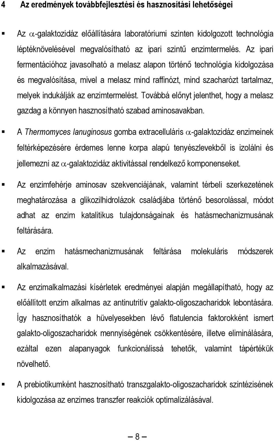 Az ipari fermentációhoz javasolható a melasz alapon történő technológia kidolgozása és megvalósítása, mivel a melasz mind raffinózt, mind szacharózt tartalmaz, melyek indukálják az enzimtermelést.