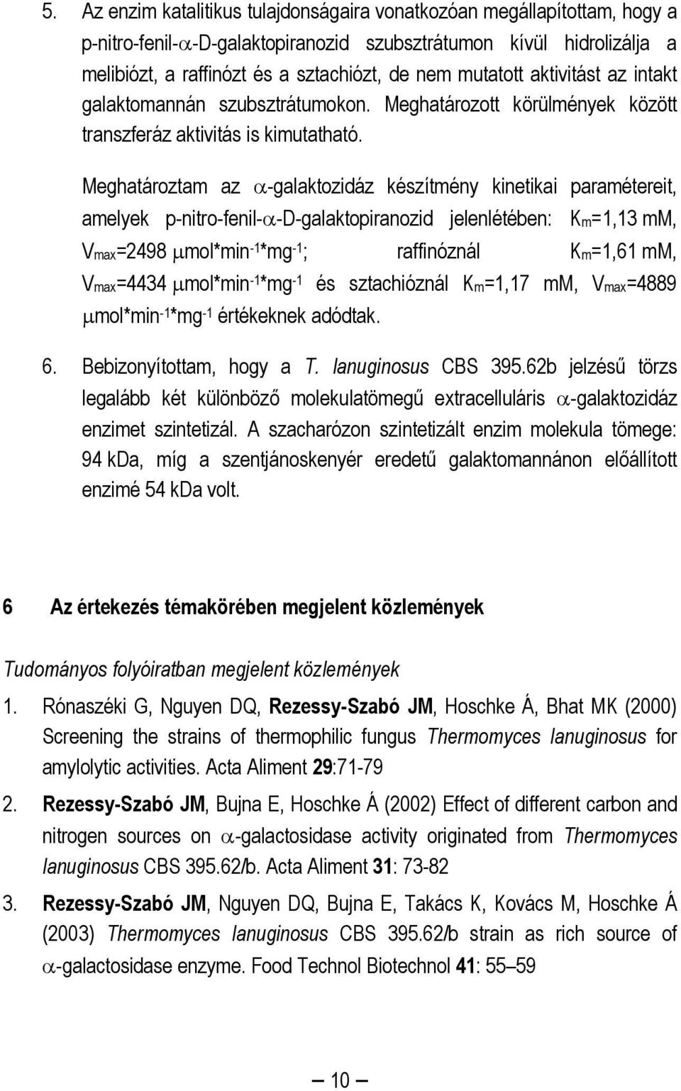Meghatároztam az α-galaktozidáz készítmény kinetikai paramétereit, amelyek p-nitro-fenil-α-d-galaktopiranozid jelenlétében: Km=1,13 mm, Vmax=2498 µmol*min -1 *mg -1 ; raffinóznál Km=1,61 mm,