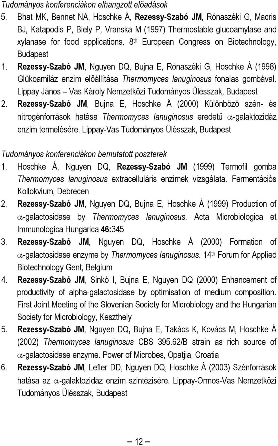 8 th European Congress on Biotechnology, Budapest 1. Rezessy-Szabó JM, Nguyen DQ, Bujna E, Rónaszéki G, Hoschke Á (1998) Glükoamiláz enzim előállítása Thermomyces lanuginosus fonalas gombával.