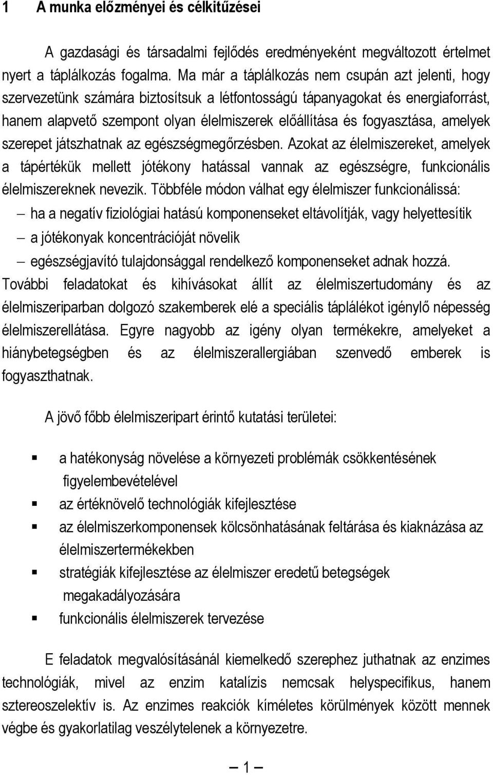 fogyasztása, amelyek szerepet játszhatnak az egészségmegőrzésben. Azokat az élelmiszereket, amelyek a tápértékük mellett jótékony hatással vannak az egészségre, funkcionális élelmiszereknek nevezik.