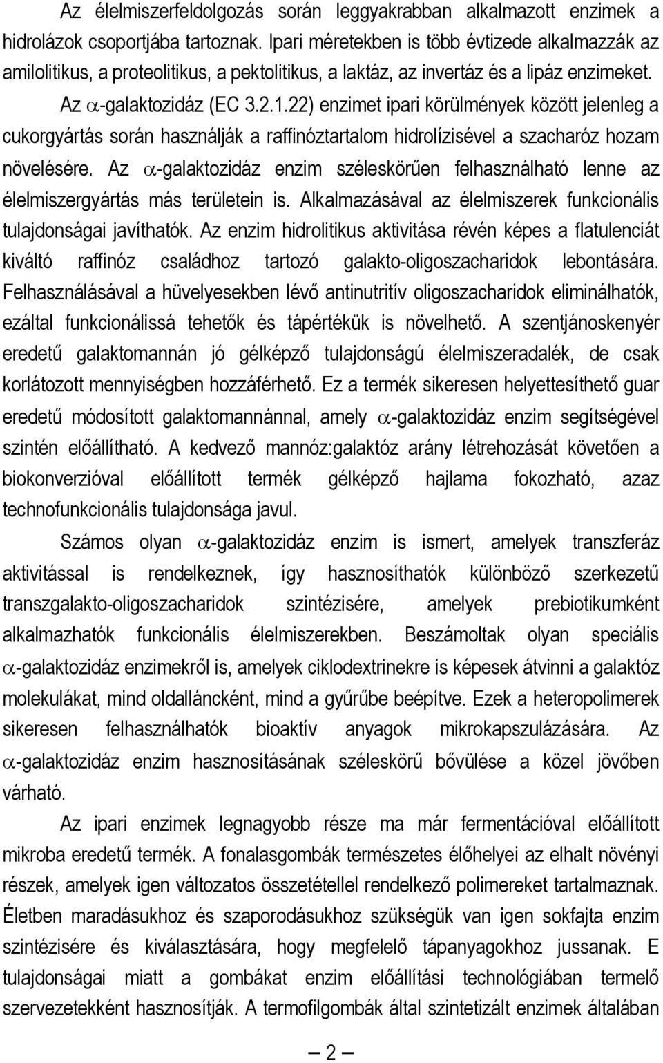 22) enzimet ipari körülmények között jelenleg a cukorgyártás során használják a raffinóztartalom hidrolízisével a szacharóz hozam növelésére.