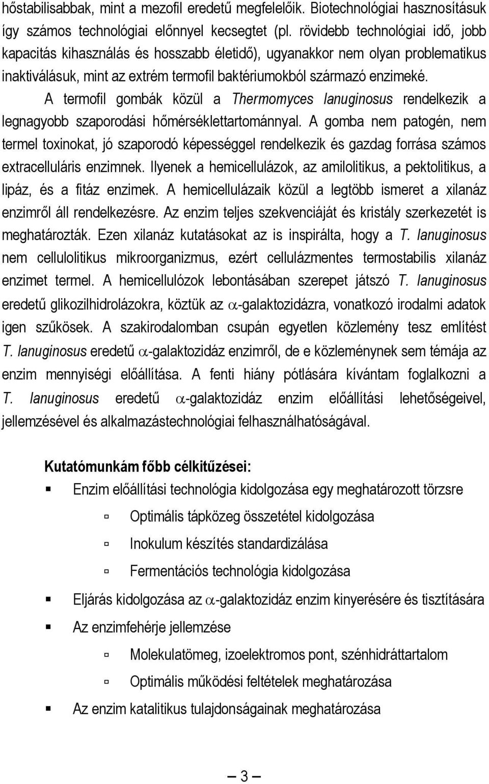 A termofil gombák közül a Thermomyces lanuginosus rendelkezik a legnagyobb szaporodási hőmérséklettartománnyal.