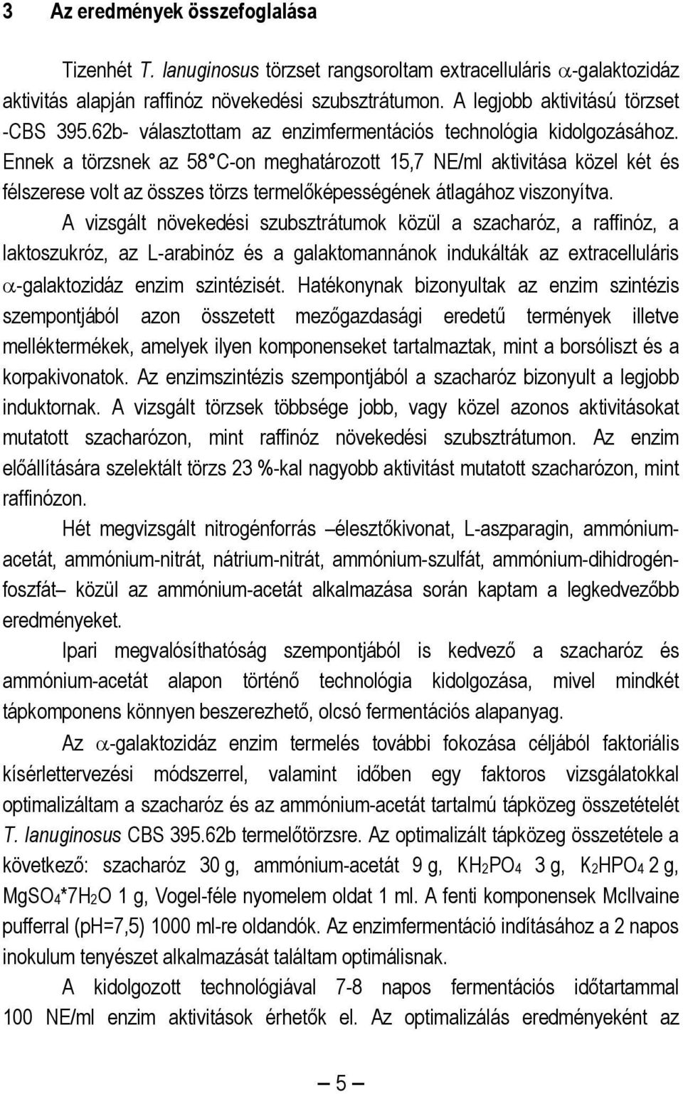 Ennek a törzsnek az 58 C-on meghatározott 15,7 NE/ml aktivitása közel két és félszerese volt az összes törzs termelőképességének átlagához viszonyítva.