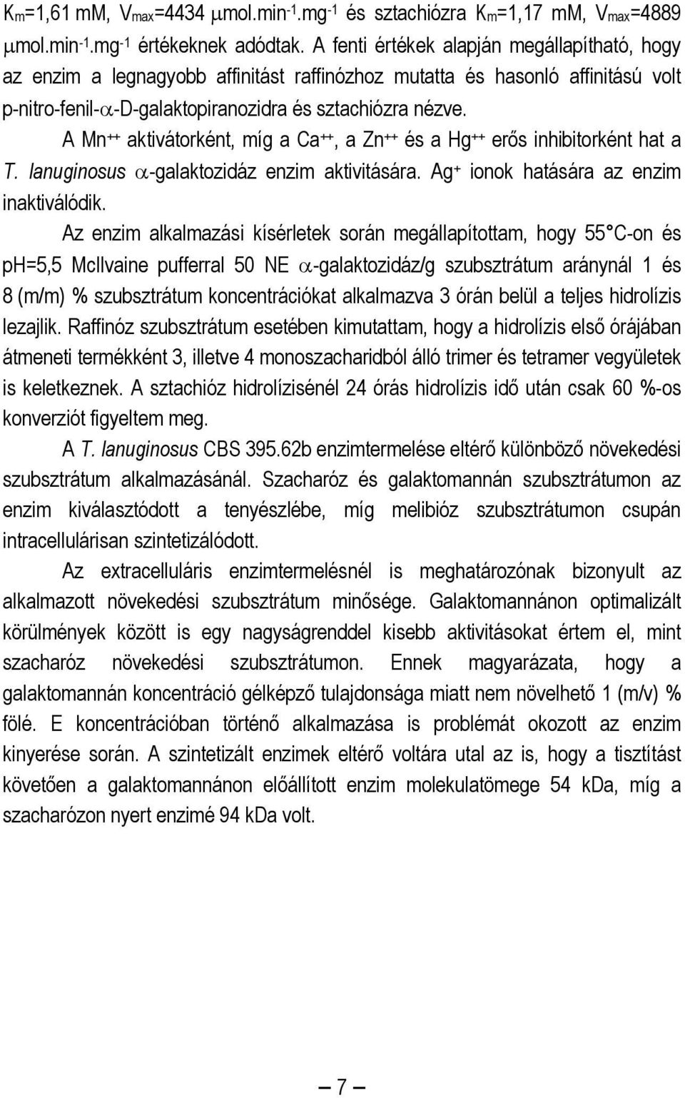 A Mn ++ aktivátorként, míg a Ca ++, a Zn ++ és a Hg ++ erős inhibitorként hat a T. lanuginosus α-galaktozidáz enzim aktivitására. Ag + ionok hatására az enzim inaktiválódik.