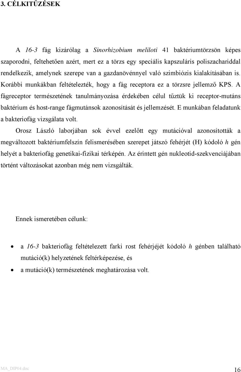 A fágreceptor természetének tanulmányozása érdekében célul tűztük ki receptor-mutáns baktérium és host-range fágmutánsok azonosítását és jellemzését.