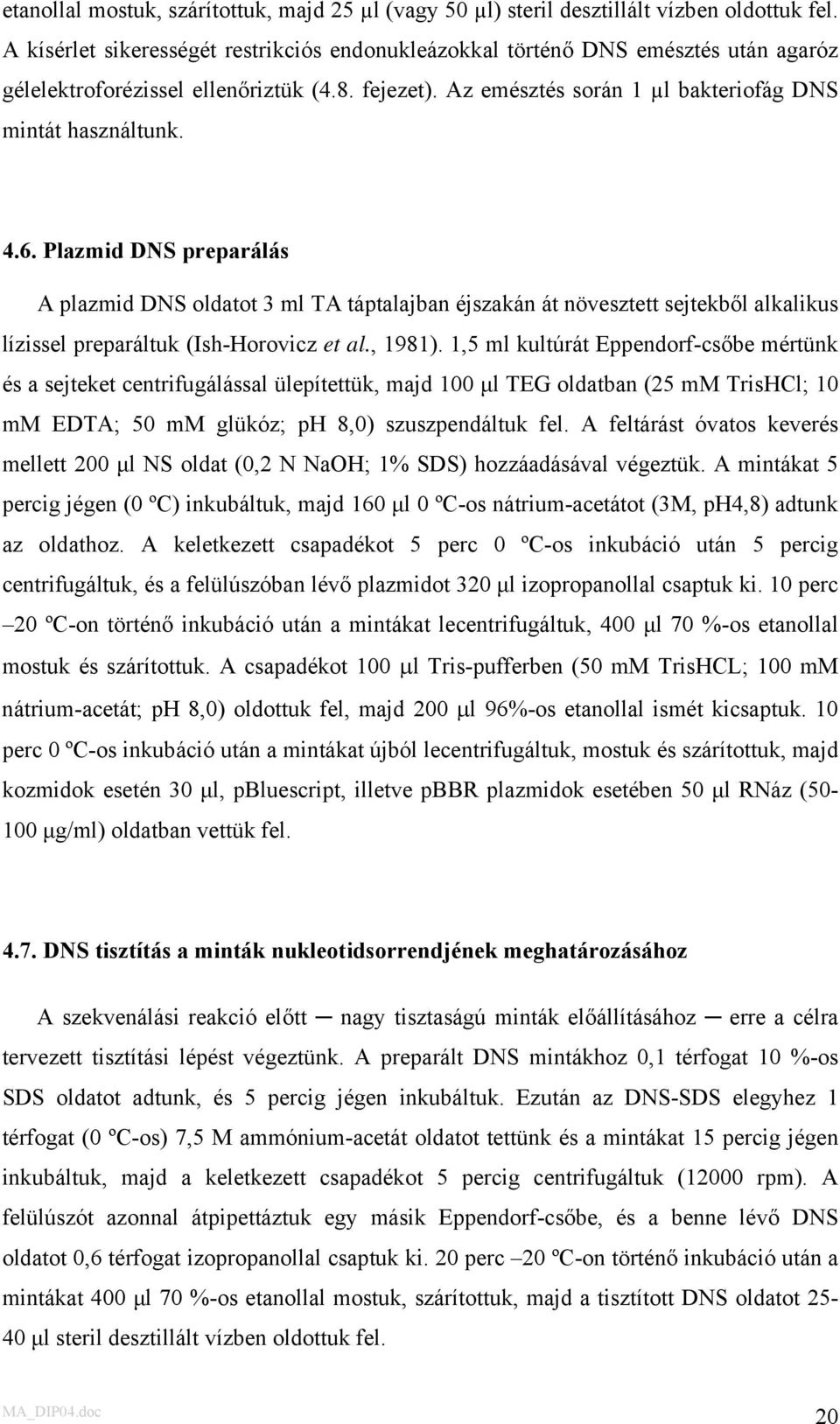 Plazmid DNS preparálás A plazmid DNS oldatot 3 ml TA táptalajban éjszakán át növesztett sejtekből alkalikus lízissel preparáltuk (Ish-Horovicz et al., 1981).