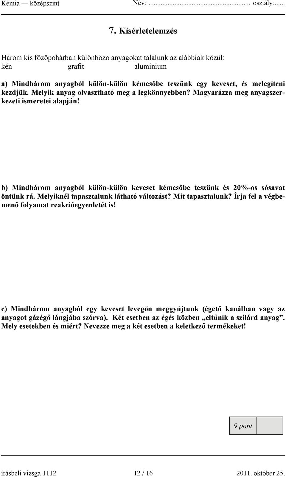 Melyiknél tapasztalunk látható változást? Mit tapasztalunk? Írja fel a végbemenő folyamat reakcióegyenletét is!