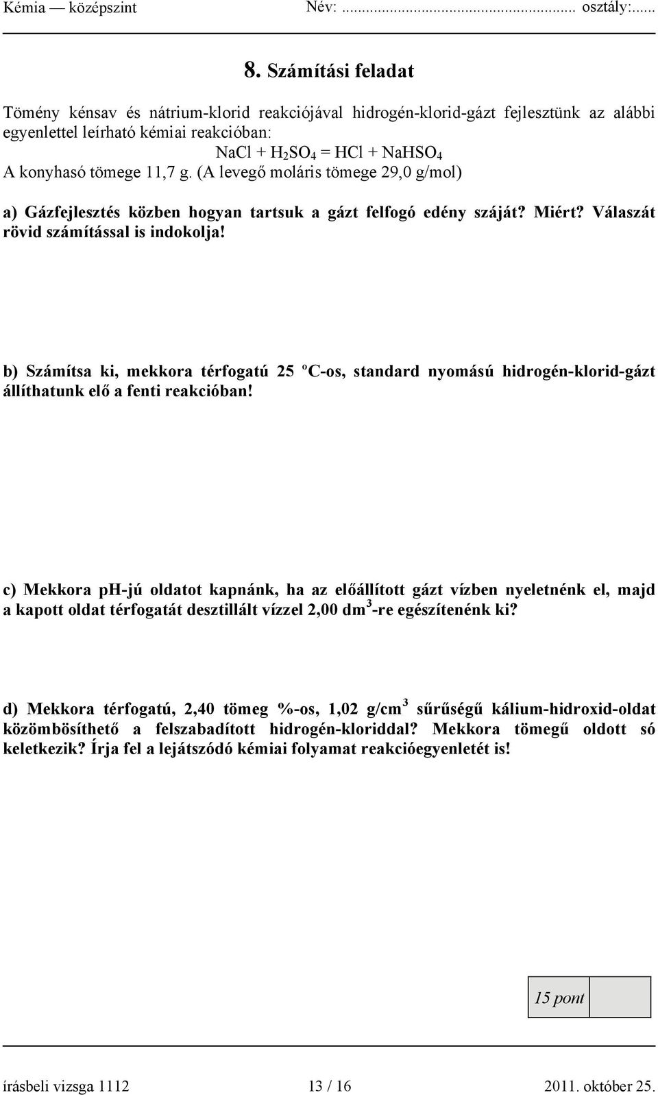 b) Számítsa ki, mekkora térfogatú 25 ºC-os, standard nyomású hidrogén-klorid-gázt állíthatunk elő a fenti reakcióban!